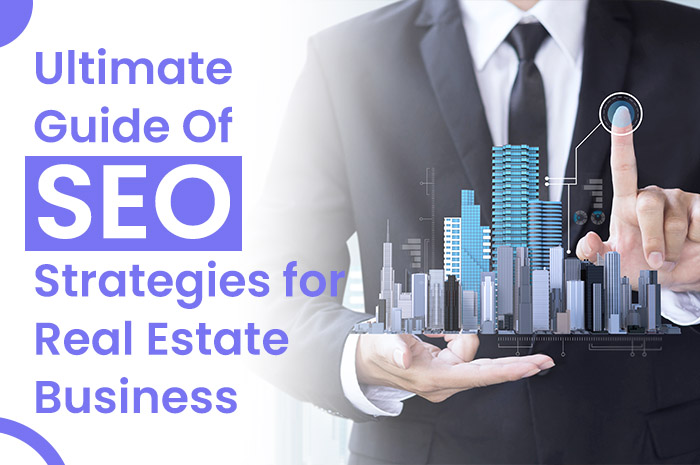 The Ultimate Guide Of SEO Strategies for Real Estate Business